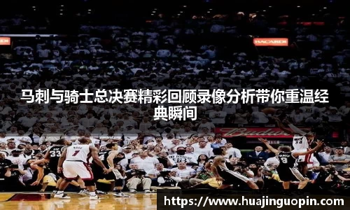 马刺与骑士总决赛精彩回顾录像分析带你重温经典瞬间