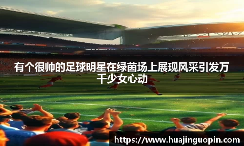有个很帅的足球明星在绿茵场上展现风采引发万千少女心动